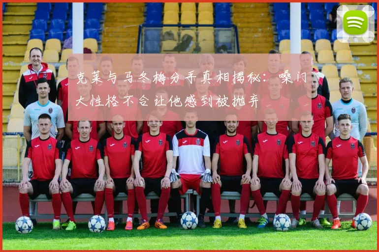 克莱与马冬梅分手真相揭秘：嗓门大性格不合让他感到被抛弃