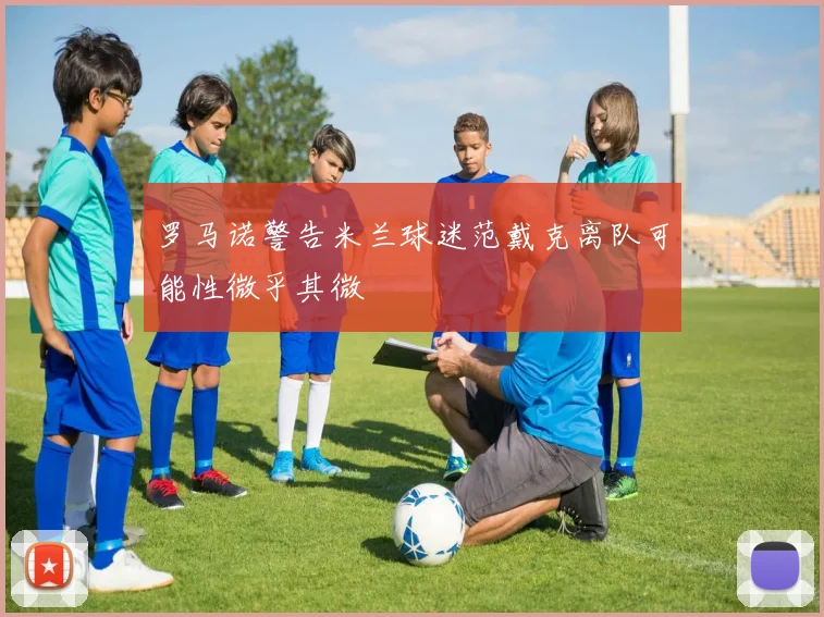 罗马诺警告米兰球迷范戴克离队可能性微乎其微