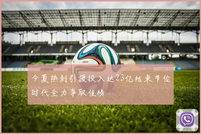 今夏热刺引援投入达23亿结束节俭时代全力争取佳绩